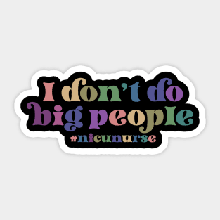 NICU Nurse - I don't do big people Sticker